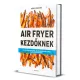 Laurie Fleming - Air ​Fryer kezdőknek