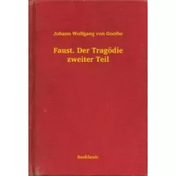   Johann Wolfgang von Goethe - Faust. Der Tragödie zweiter Teil (e-könyv)
