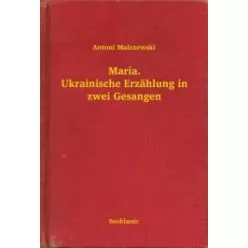   Antoni Malczewski - Maria. Ukrainische Erzählung in zwei Gesangen (e-könyv)