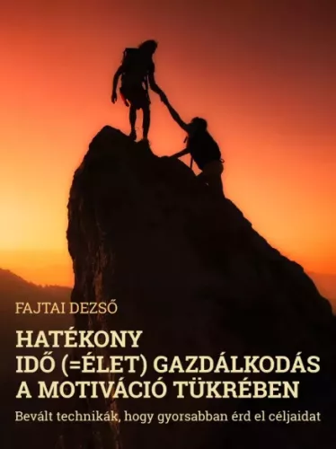 Fajtai Dezső - Hatékony idő (=élet) gazdálkodás a motiváció tükrében (e-könyv)