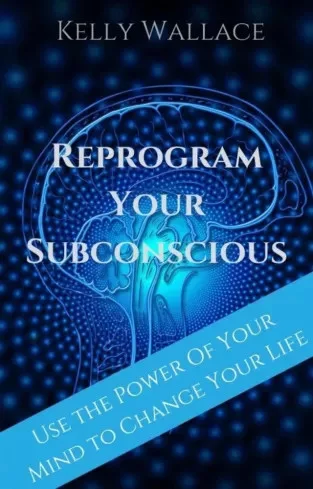 Kelly Wallace - Reprogram Your Subconscious (e-könyv)