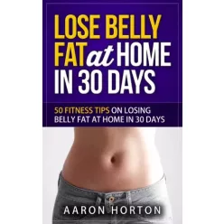 Aaron Horton - Lose Belly Fat At Home In 30 Days (e-könyv)