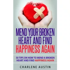   Charlene Austin - Mend Your Broken Heart And Find Happiness Again (e-könyv)