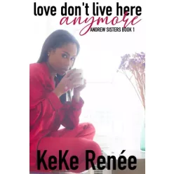   KeKe Renée - Love Don’t Live Here Anymore: The Andrew Sisters ~ Book1 (e-könyv)