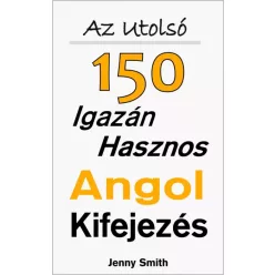   Jenny Smith - Az Utolsó 150 Igazán Hasznos Angol Kifejezés (e-könyv)