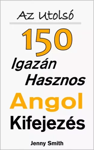 Jenny Smith - Az Utolsó 150 Igazán Hasznos Angol Kifejezés (e-könyv)