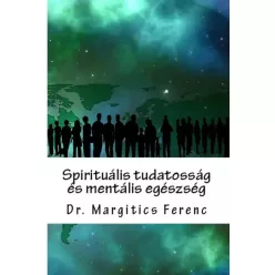   Dr.  Margitics Ferenc - Spirituális tudatosság és mentális egészség (e-könyv)