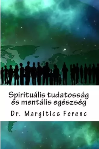 Dr.  Margitics Ferenc - Spirituális tudatosság és mentális egészség (e-könyv)