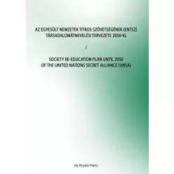  Hans Krysto - Az Egyesült Nemzetek Titkos Szövetségének (ENTSZ) Társadalomátnevelési Tervezete 2050-ig / Society Re-education Plan until 2050 of The United Nations secret Alliance (UNSA) (e-könyv)