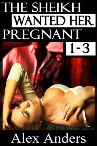 Alex Anders - The Sheikh Wanted Her Pregnant 1-3 (e-könyv)