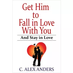   C. Alex Anders - Get Him to Fall in Love With You: And Stay in Love (e-könyv)