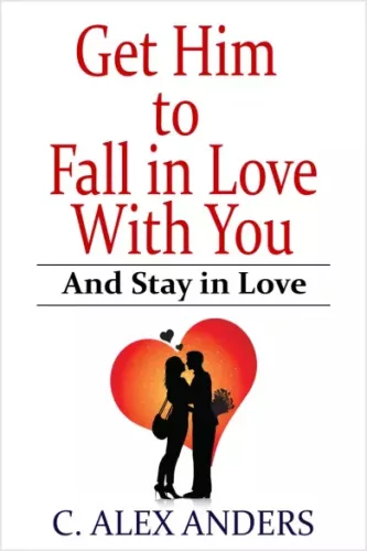 C. Alex Anders - Get Him to Fall in Love With You: And Stay in Love (e-könyv)