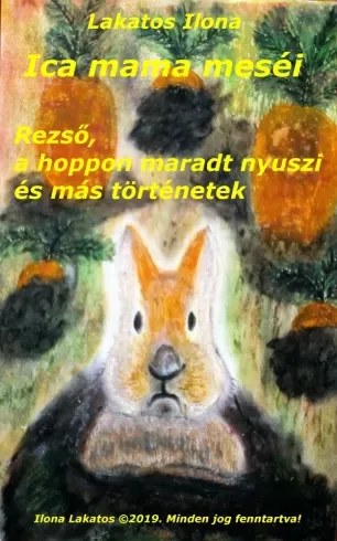 Lakatos Ilona - Ica mama meséi Rezső, a hoppon maradt nyuszi és más történetek (e-könyv)