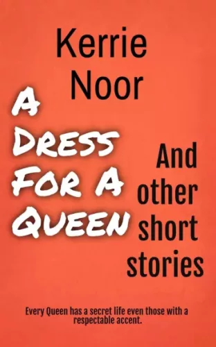 Kerrie Noor - A Dress For A Queen And Other Short Stories (e-könyv)