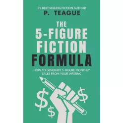 P. Teague - The 5-Figure Fiction Formula (e-könyv)