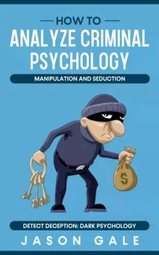 Jason Gale - How to Analyze Criminal Psychology, Manipulation and Seduction Detect Deception (e-könyv)