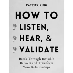 Patrick King - How to Listen, Hear, and Validate (e-könyv)