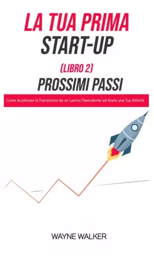 Wayne Walker - La Tua Prima Start-Up (Libro 2) Prossimi Passi (e-könyv)