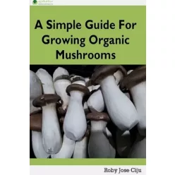  Roby Jose Ciju - A Simple Guide for Growing Organic Mushrooms (e-könyv)