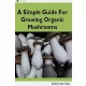 Roby Jose Ciju - A Simple Guide for Growing Organic Mushrooms (e-könyv)