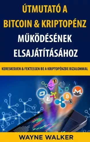 Wayne Walker - Útmutató a Bitcoin & Kriptopénz Működésének Elsajátításához (e-könyv)