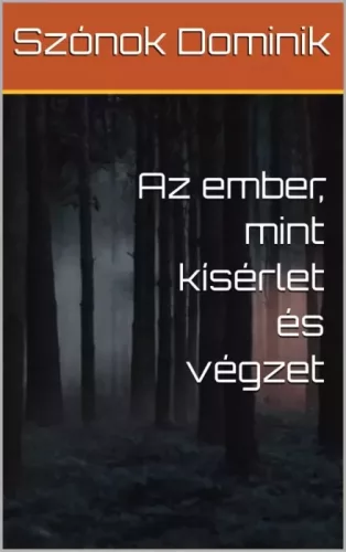 Szónok Dominik - Az ember, mint kísérlet és végzet (e-könyv)