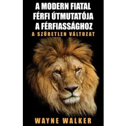   Wayne Walker - A modern fiatal férfi útmutatója a férfiassághoz (e-könyv)