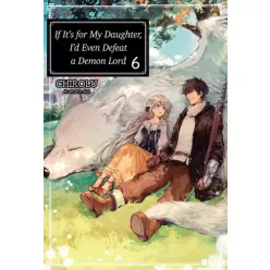   Chirolu - If It’s for My Daughter, I’d Even Defeat a Demon Lord: Volume 6 (e-könyv)