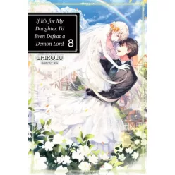   Chirolu - If It’s for My Daughter, I’d Even Defeat a Demon Lord: Volume 8 (e-könyv)