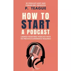 P. Teague - How To Start A Podcast (e-könyv)