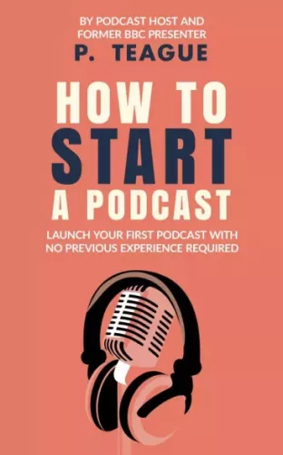 P. Teague - How To Start A Podcast (e-könyv)