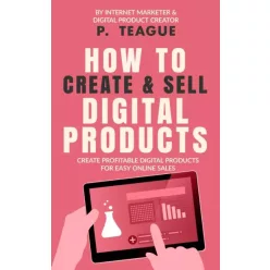   P. Teague - How To Create & Sell Digital Products (e-könyv)