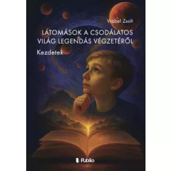   Vrábel Zsolt - Látomások a Csodálatos Világ Legendás Végzetéről (e-könyv)