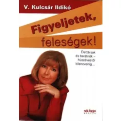   V. Kulcsár Ildikó - Figyeljetek feleségek, figyeljetek férjek! (e-könyv)