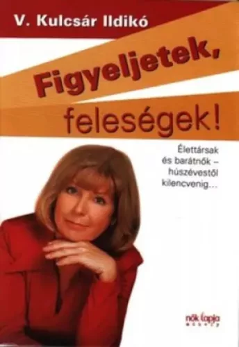 V. Kulcsár Ildikó - Figyeljetek feleségek, figyeljetek férjek! (e-könyv)