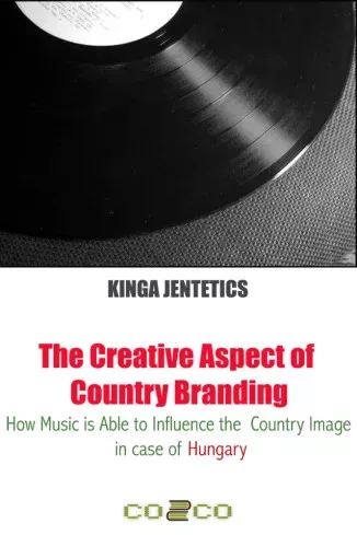 Jentetics Kinga - The Creative Aspect of Country Branding - How Music Is Able to Influence the Country Image in Case of Hungary (e-könyv)