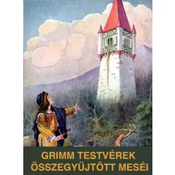   Jakob Grimm, Wilhelm Grimm - Grimm testvérek összegyűjtött meséi (e-könyv)