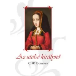 C. W. Gortner - Az utolsó királynő (e-könyv)