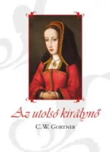 C. W. Gortner - Az utolsó királynő (e-könyv)