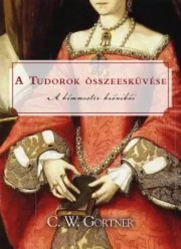 C. W. Gortner - A Tudorok összeesküvése (e-könyv)