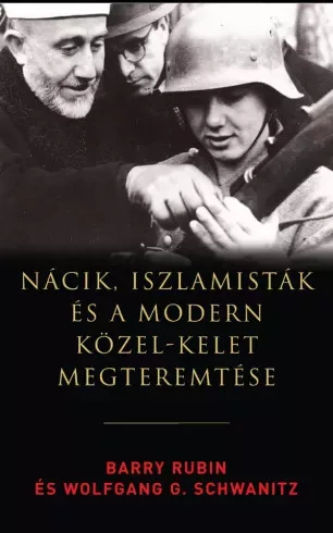 Barry Rubin - Nácik, iszlamisták és a modern Közel-Kelet megteremtése (e-könyv)
