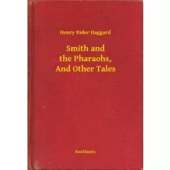   Henry Rider Haggard - Smith and the Pharaohs, And Other Tales (e-könyv)