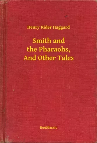 Henry Rider Haggard - Smith and the Pharaohs, And Other Tales (e-könyv)