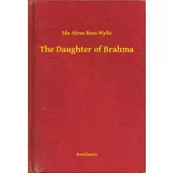 Ida Alexa Ross Wylie - The Daughter of Brahma (e-könyv)