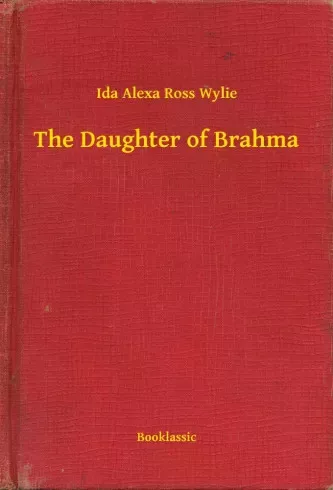 Ida Alexa Ross Wylie - The Daughter of Brahma (e-könyv)