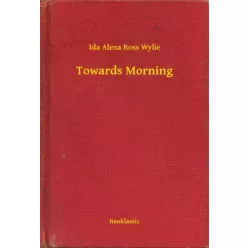 Ida Alexa Ross Wylie - Towards Morning (e-könyv)