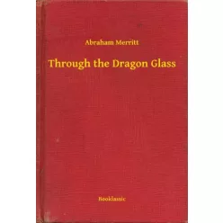 Abraham Merritt - Through the Dragon Glass (e-könyv)