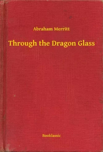 Abraham Merritt - Through the Dragon Glass (e-könyv)
