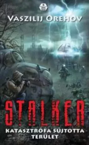 Vaszilij Orehov - S.T.A.L.K.E.R. – Katasztrófa sújtotta terület (e-könyv)