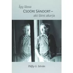   Pálfy G. István - Így lássa Csoóri Sándort - aki látni akarja (e-könyv)